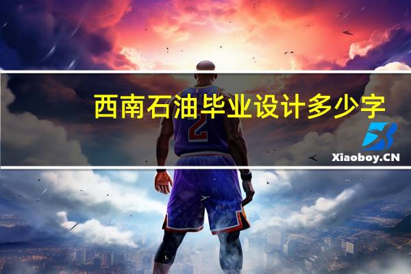 西南石油毕业设计多少字