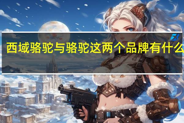 西域骆驼与骆驼这两个品牌有什么区别