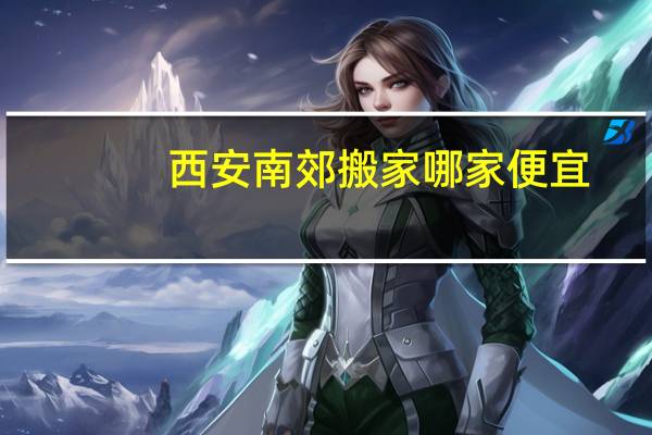 西安南郊搬家哪家便宜