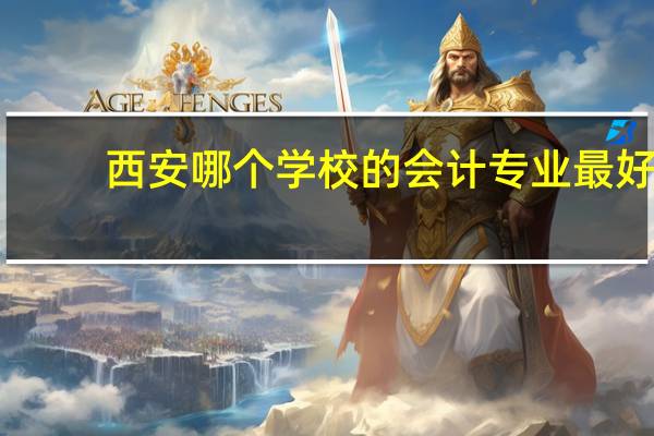 西安哪个学校的会计专业最好