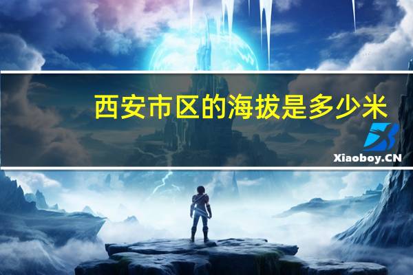 西安市区的海拔是多少米
