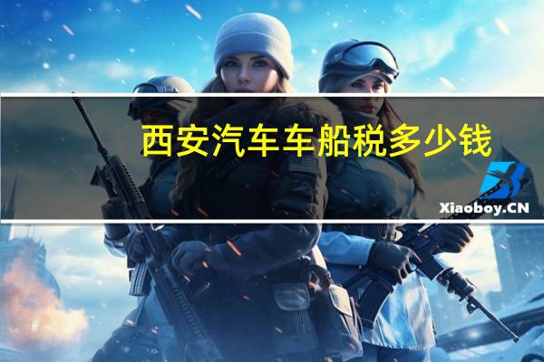 西安汽车车船税多少钱