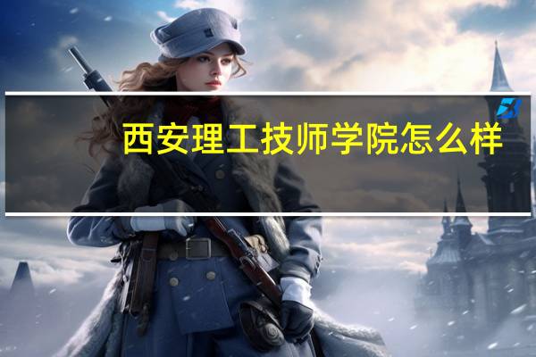 西安理工技师学院怎么样