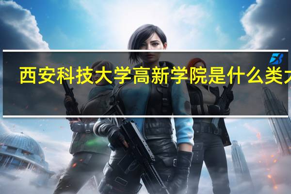西安科技大学高新学院是什么类大学