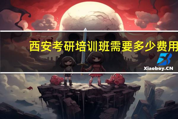 西安考研培训班需要多少费用