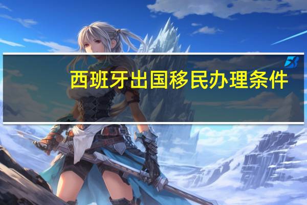 西班牙出国移民办理条件