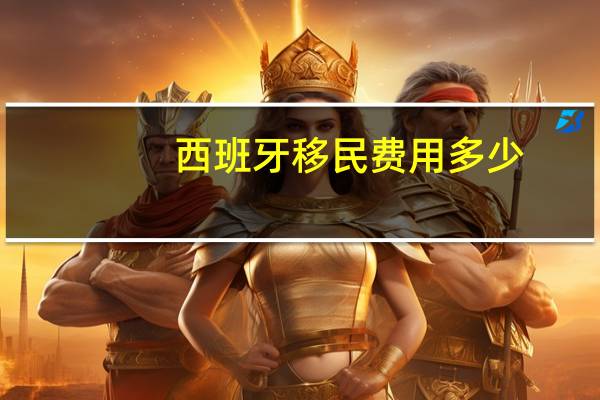 西班牙移民费用多少