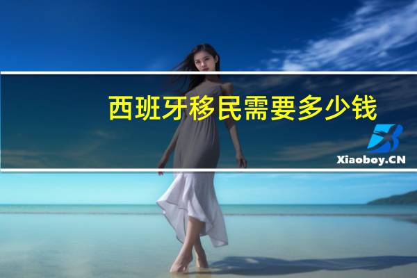 西班牙移民需要多少钱