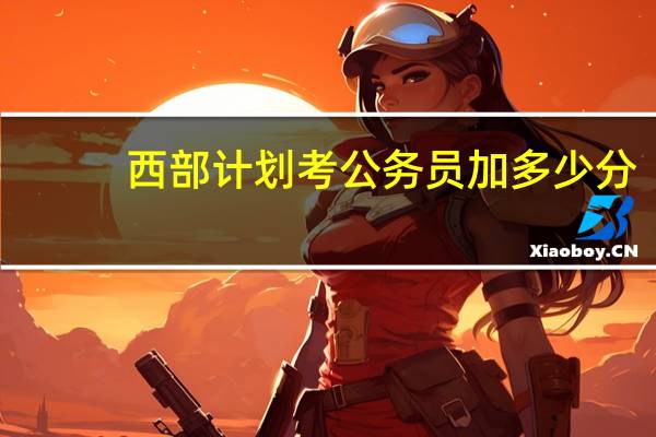 西部计划考公务员加多少分