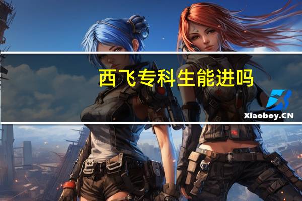 西飞专科生能进吗