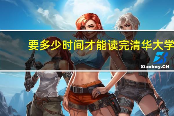 要多少时间才能读完清华大学