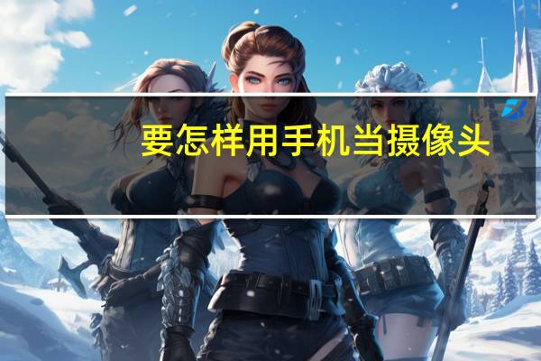要怎样用手机当摄像头