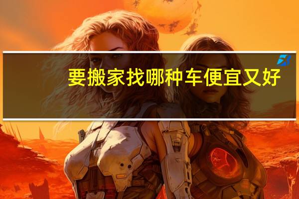 要搬家找哪种车便宜又好