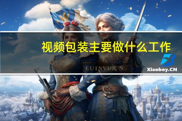 视频包装主要做什么工作