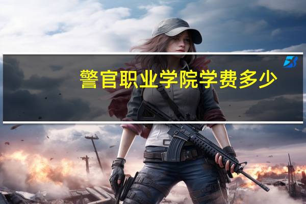 警官职业学院学费多少