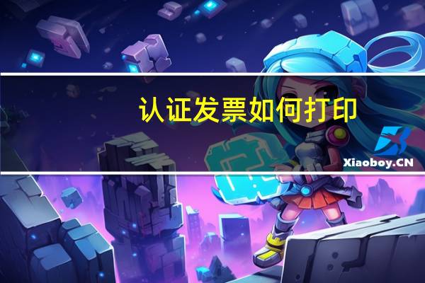 认证发票如何打印