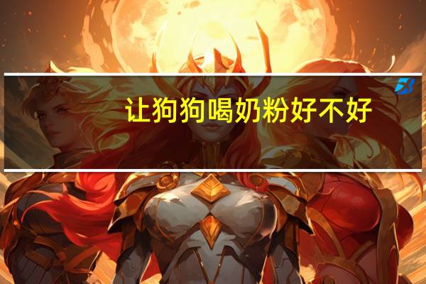 让狗狗喝奶粉好不好