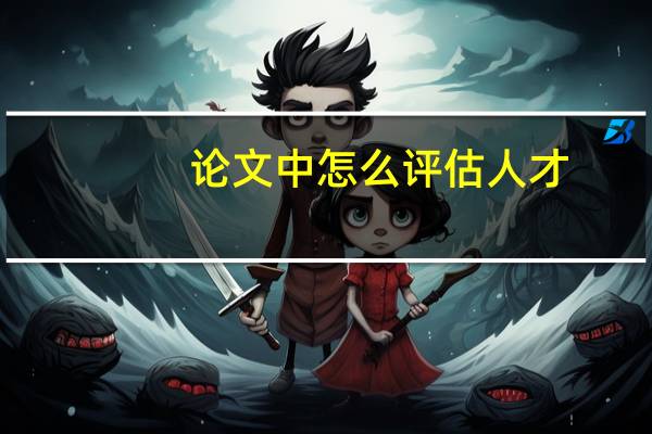 论文中怎么评估人才