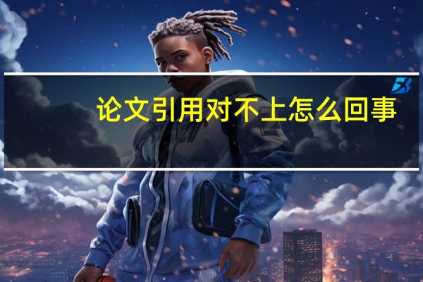 论文引用对不上怎么回事