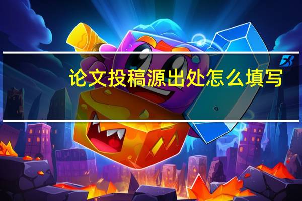 论文投稿源出处怎么填写