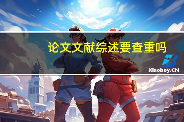 论文文献综述要查重吗