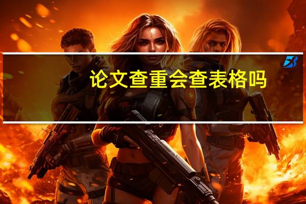 论文查重会查表格吗