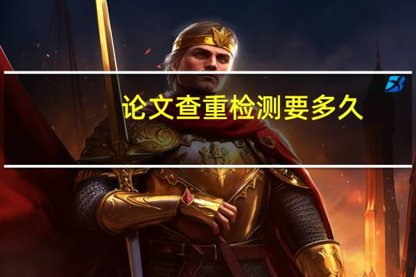 论文查重检测要多久