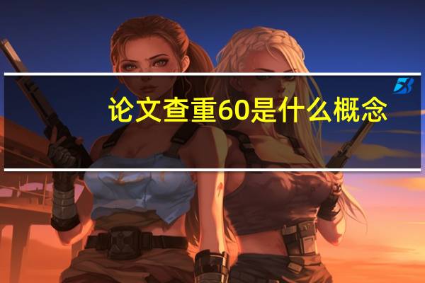 论文查重60是什么概念