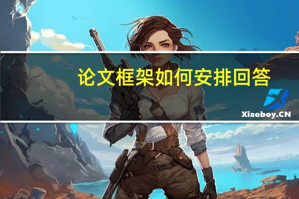 论文框架如何安排回答