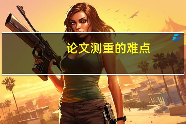 论文测重的难点