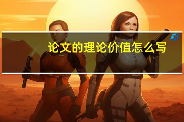 论文的理论价值怎么写