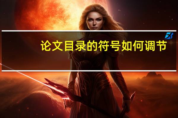 论文目录的符号如何调节
