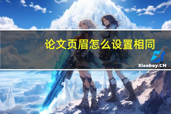 论文页眉怎么设置相同