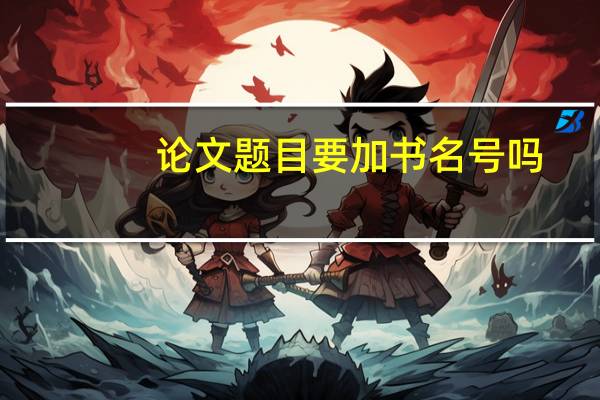 论文题目要加书名号吗