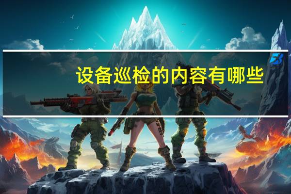 设备巡检的内容有哪些