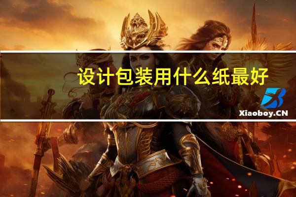 设计包装用什么纸最好