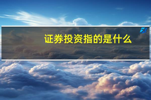 证券投资指的是什么
