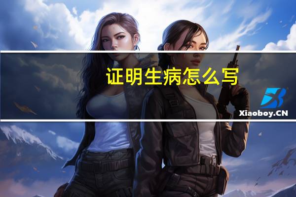 证明生病怎么写