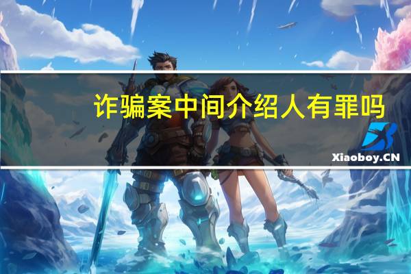 诈骗案中间介绍人有罪吗