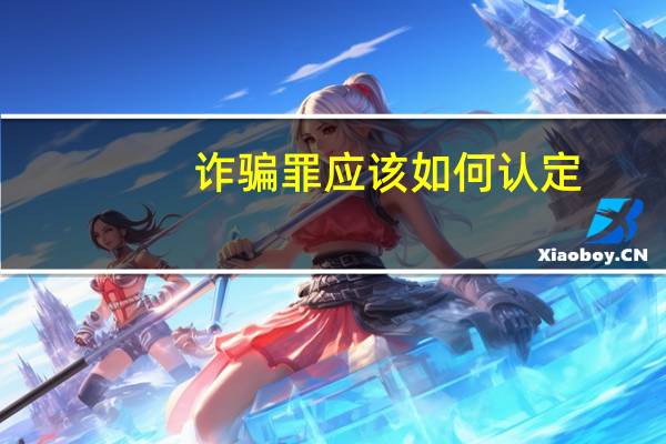 诈骗罪应该如何认定