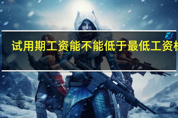 试用期工资能不能低于最低工资标准