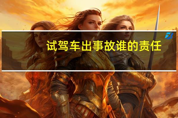 试驾车出事故谁的责任