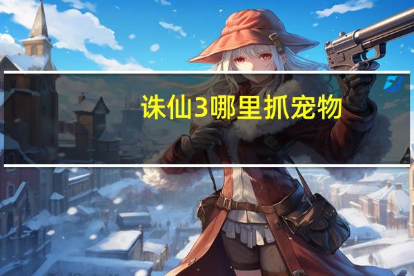 诛仙3哪里抓宠物