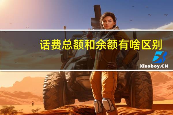 话费总额和余额有啥区别