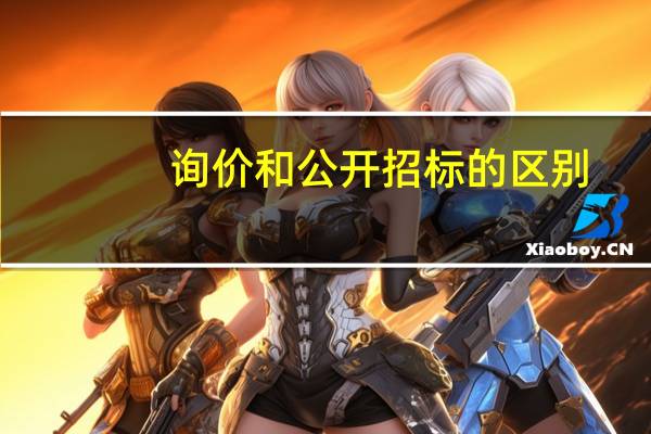 询价和公开招标的区别