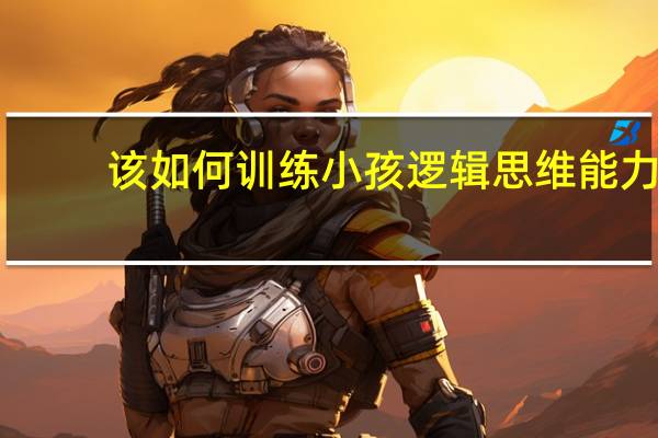 该如何训练小孩逻辑思维能力