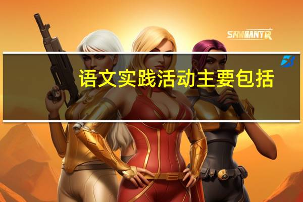 语文实践活动主要包括
