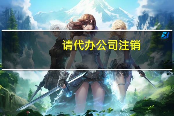 请代办公司注销