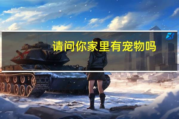 请问你家里有宠物吗