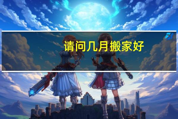 请问几月搬家好